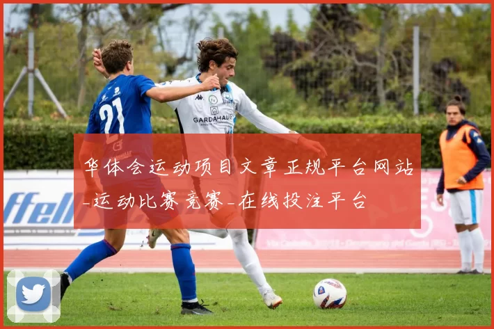 华体会运动项目文章正规平台网站_运动比赛竞赛_在线投注平台