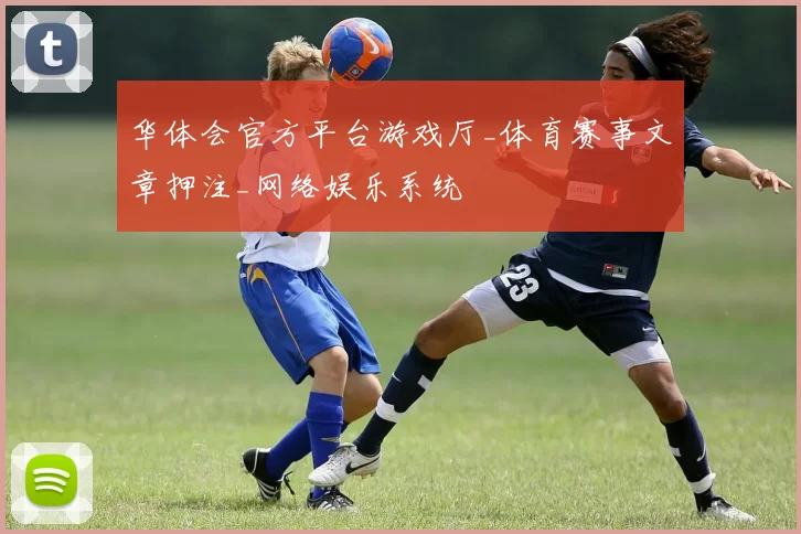 华体会官方平台游戏厅_体育赛事文章押注_网络娱乐系统