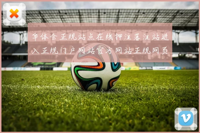华体会正规站点在线押注落注站进入正规门户网站官方网站正规网页浏览入口打开进入入口地址浏览入口地址地址地址华体会彩券