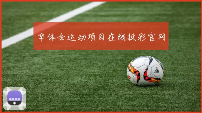 华体会运动项目在线投彩官网