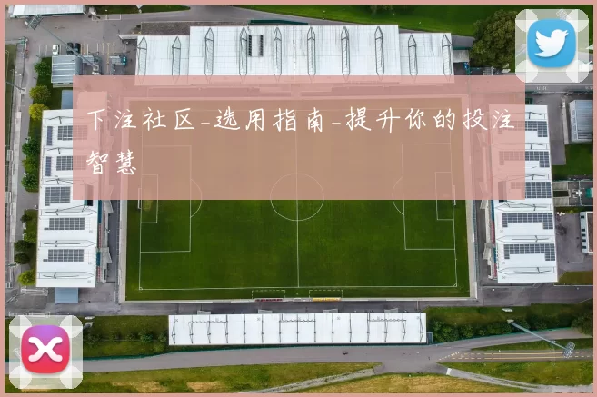 下注社区_选用指南_提升你的投注智慧