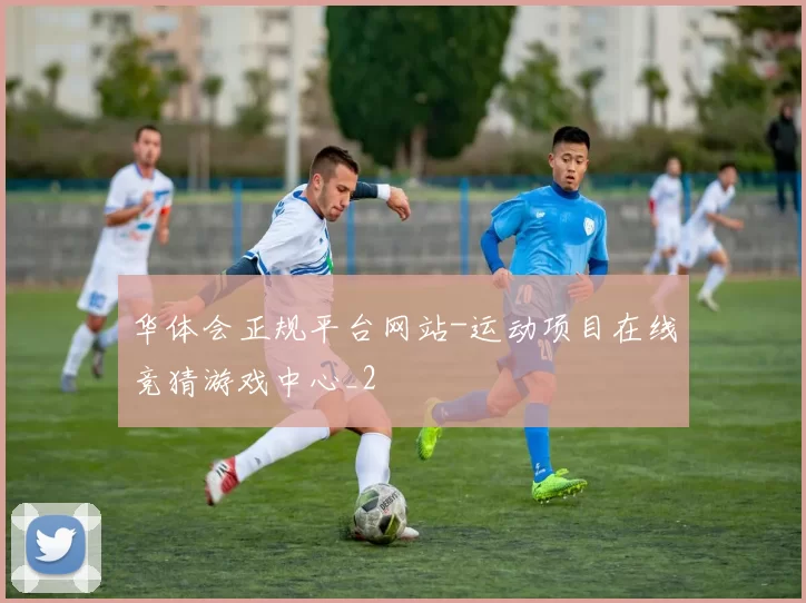 华体会正规平台网站-运动项目在线竞猜游戏中心_2