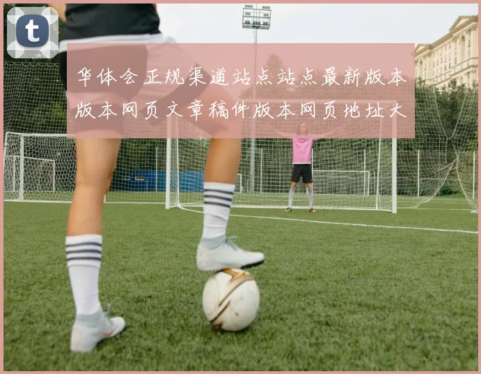华体会正规渠道站点站点最新版本版本网页文章稿件版本网页地址大全索引搜索站点页面索引抓取收录大全