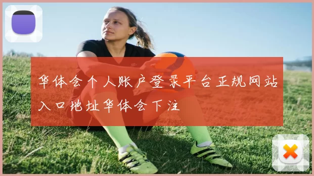 华体会个人账户登录平台正规网站入口地址华体会下注