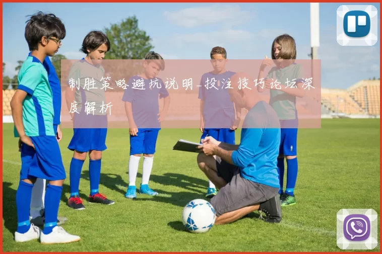 制胜策略避坑说明_投注技巧论坛深度解析