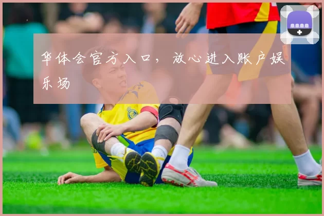 华体会官方入口，放心进入账户娱乐场