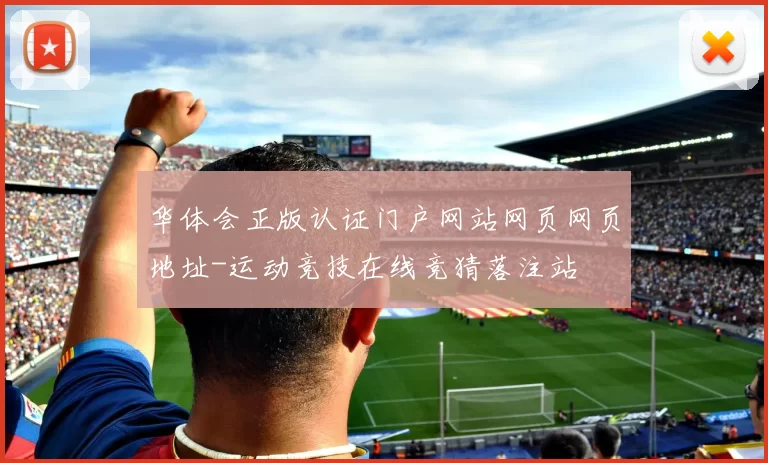 华体会正版认证门户网站网页网页地址-运动竞技在线竞猜落注站