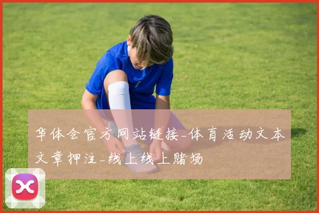 华体会官方网站链接_体育活动文本文章押注_线上线上赌场