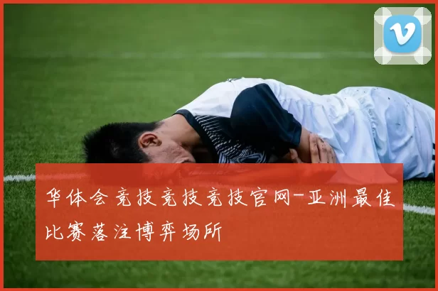 华体会竞技竞技竞技官网-亚洲最佳比赛落注博弈场所