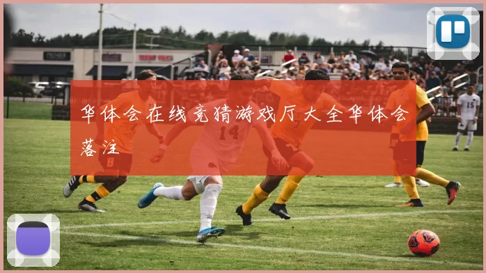 华体会在线竞猜游戏厅大全华体会落注