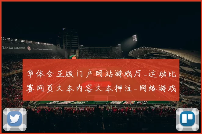 华体会正版门户网站游戏厅_运动比赛网页文本内容文本押注_网络游戏应用应用架构